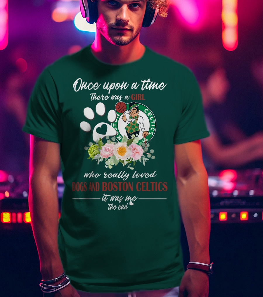 Once Upon A Time There Was A Girl Who Really Loved Dogs And Boston Celtics It Was Me The End T-Shirt