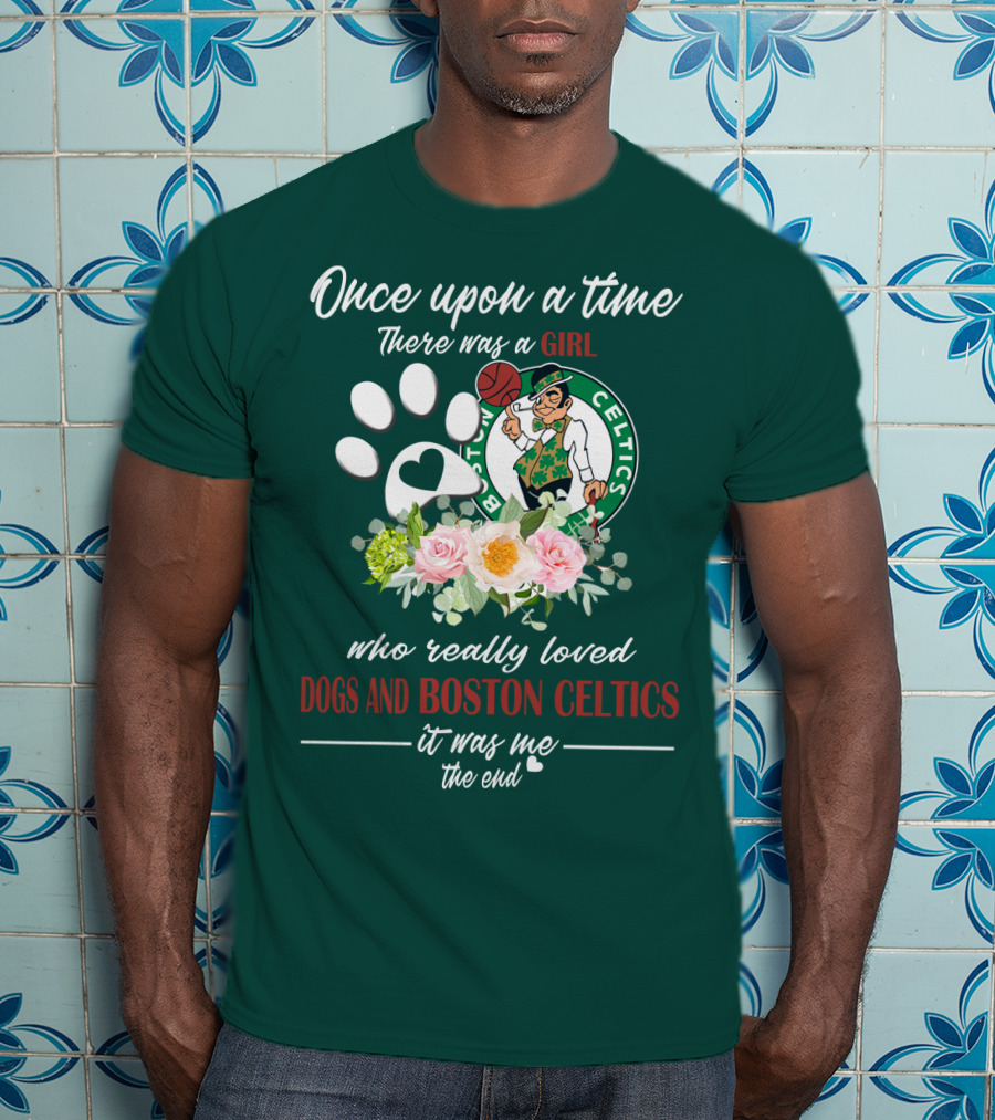 Once Upon A Time There Was A Girl Who Really Loved Dogs And Boston Celtics It Was Me The End T-Shirt