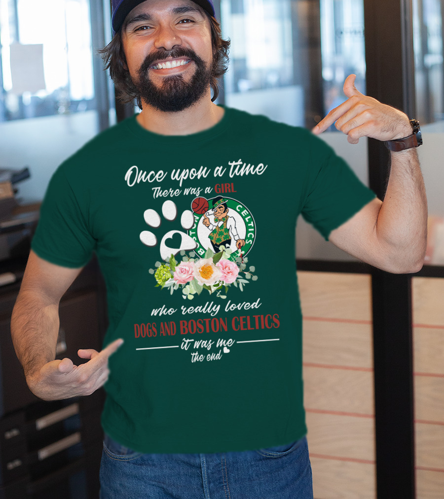 Once Upon A Time There Was A Girl Who Really Loved Dogs And Boston Celtics It Was Me The End T-Shirt