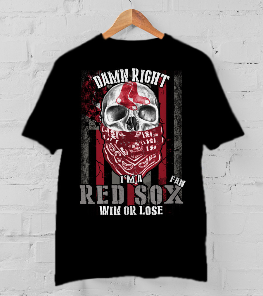 Damn Right I'm A Red Sox Fan Win Or Lose Boston Red Sox T-Shirt