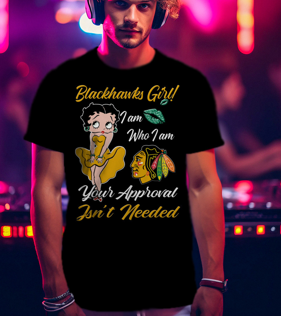 Blackhawks Girl I Am Who I Am Your Approval Isn't Needed T-Shirt