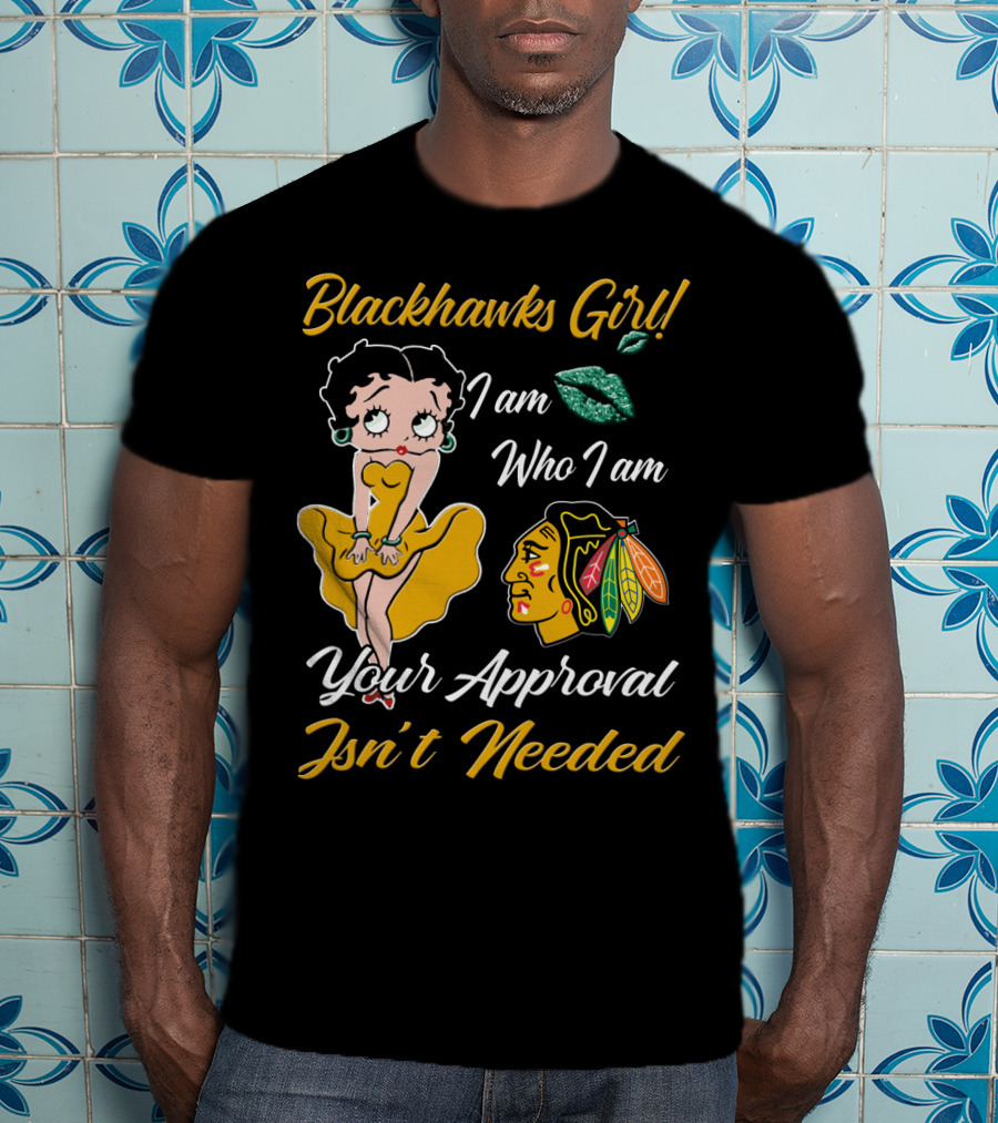 Blackhawks Girl I Am Who I Am Your Approval Isn't Needed T-Shirt