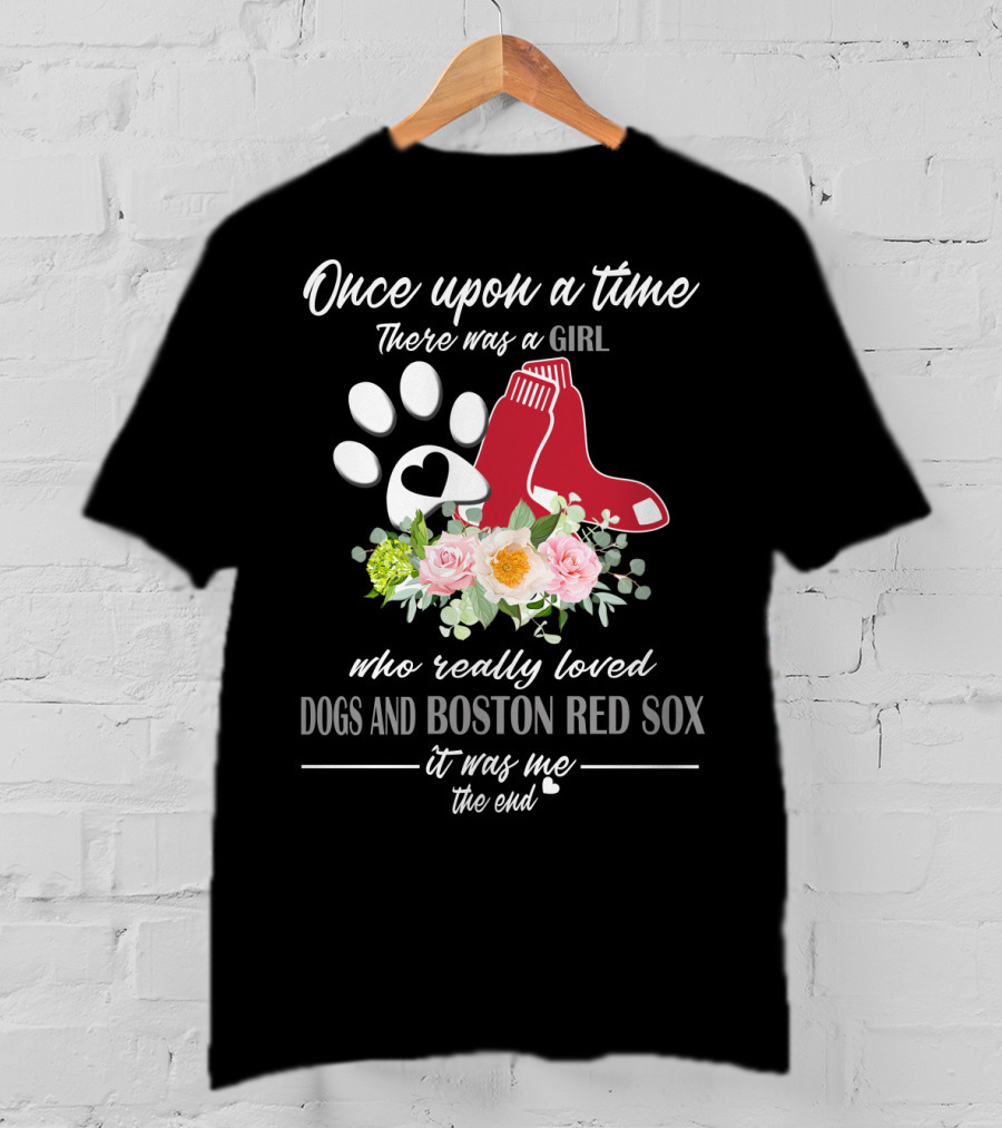 Once Upon A Time There Was A Girl Who Really Loved Dogs And Boston Red Sox It Was Me The End T-Shirt