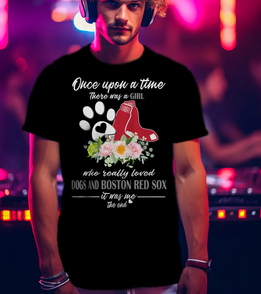 Once Upon A Time There Was A Girl Who Really Loved Dogs And Boston Red Sox It Was Me The End T-Shirt
