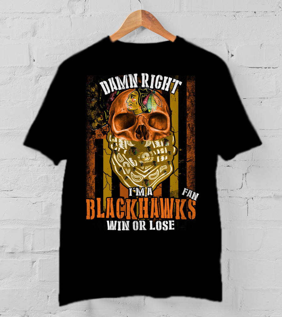Damn Right I'm A Blackhawks Fan Win Or Lose T-Shirt