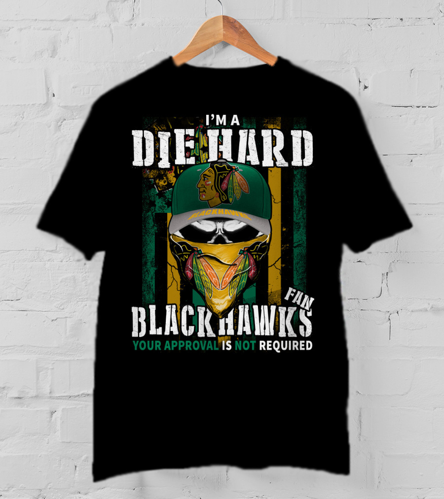 I'm A Die Hard Blackhawks Fan Your Approval Is Not Required T-Shirt
