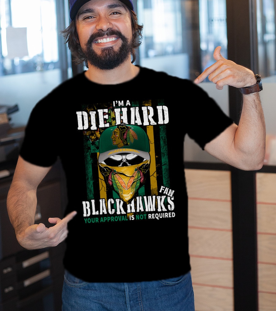 I'm A Die Hard Blackhawks Fan Your Approval Is Not Required T-Shirt