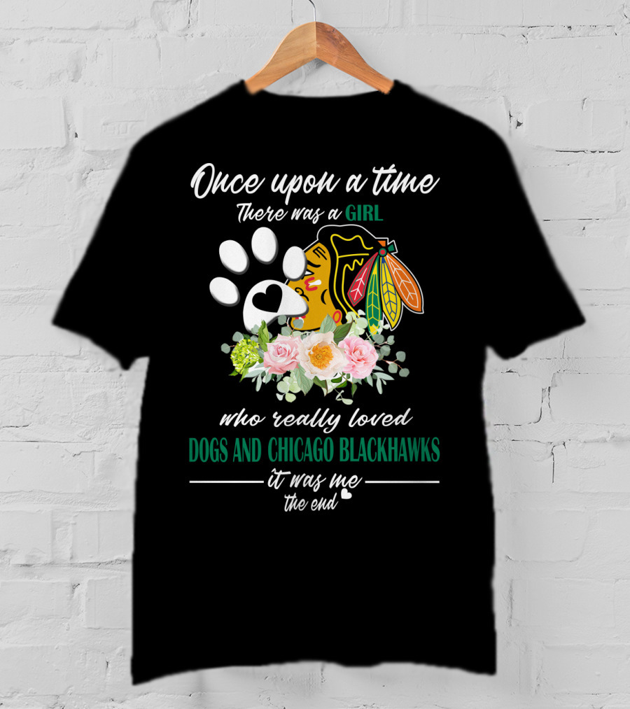 Once Upon A Time There Was A Girl Who Really Loved Dogs And Chicago Blackhawks It Was Me The End T-Shirt