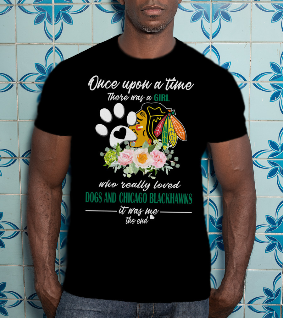 Once Upon A Time There Was A Girl Who Really Loved Dogs And Chicago Blackhawks It Was Me The End T-Shirt