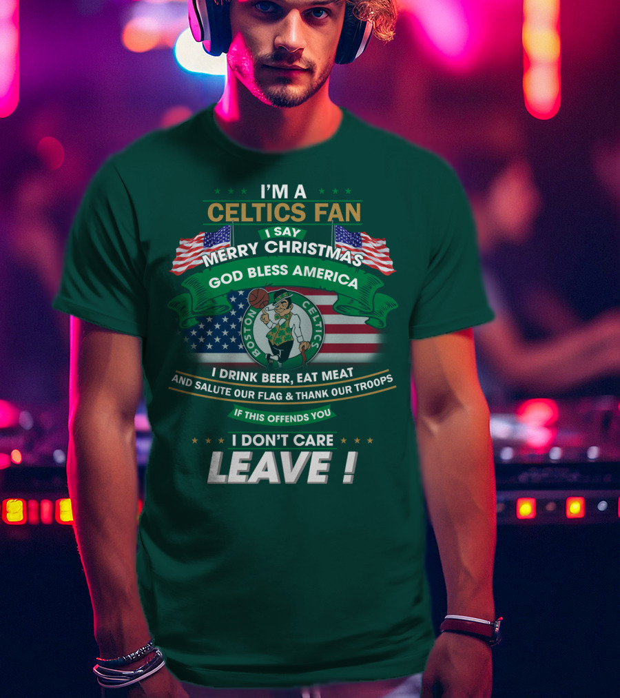 I'm A Celtics Fan I Say Merry Christmas God Bless America Boston Celtics Leave T-Shirt