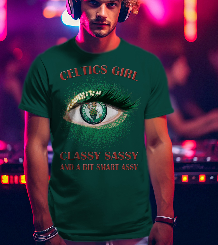 Celtics Girl Classy Sassy And A Bit Smart Assy Boston Celtics Eye T-Shirt