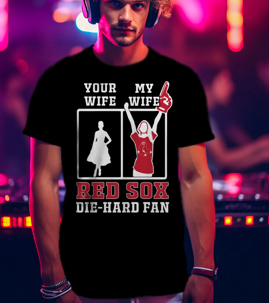 Your Wife My Wife Red Sox Die-Hard Fan T-Shirt