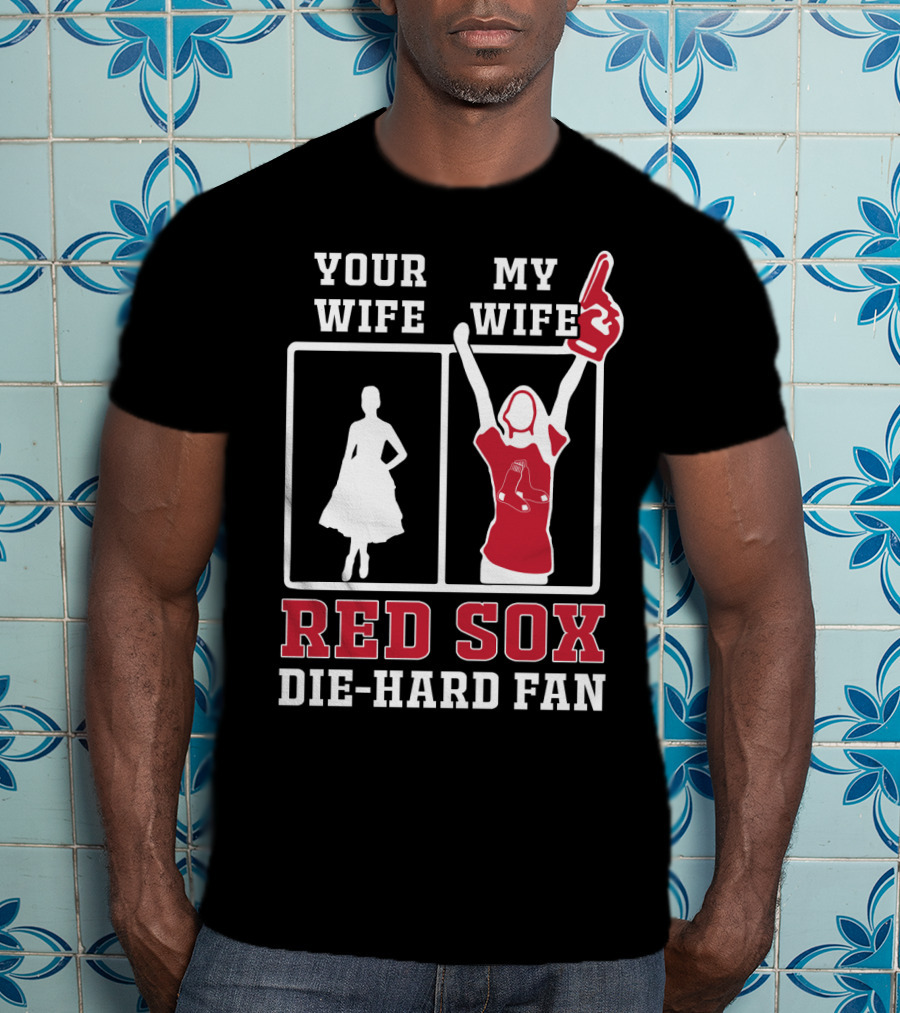 Your Wife My Wife Red Sox Die-Hard Fan T-Shirt