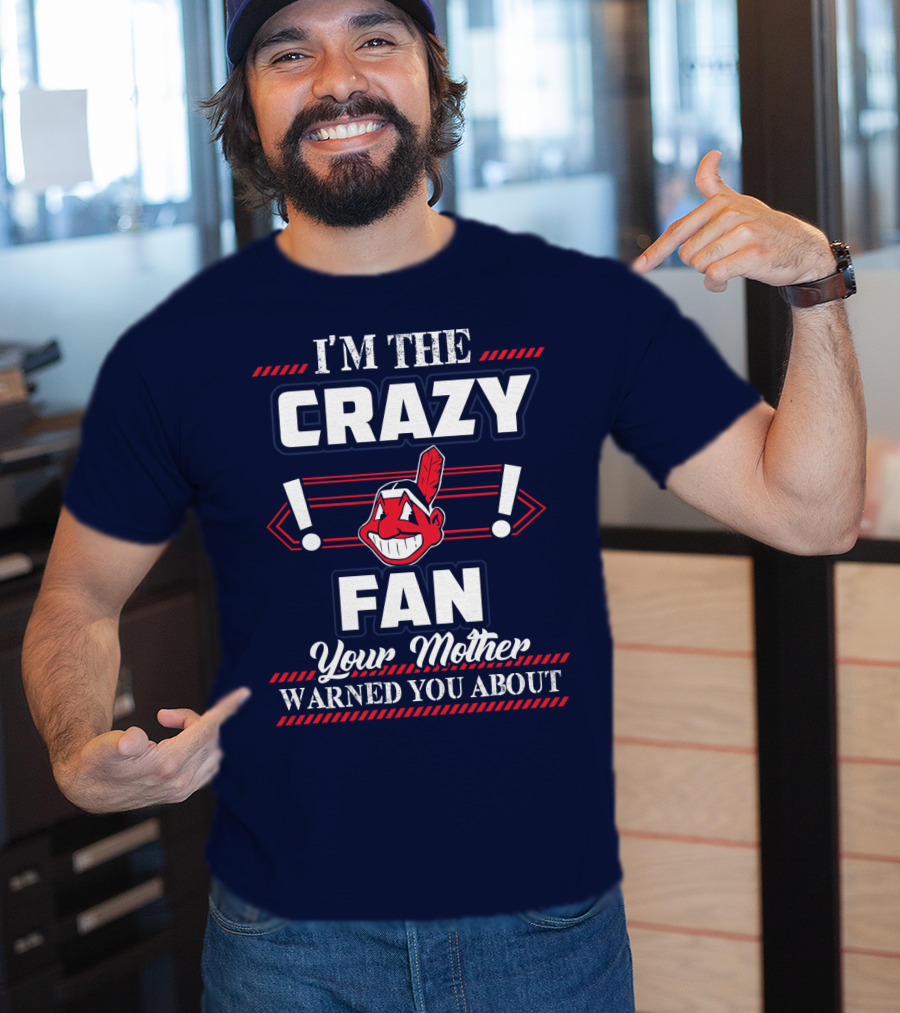 I'm The Crazy Fan Your Mother Warned You About Cleveland Indians T-Shirt