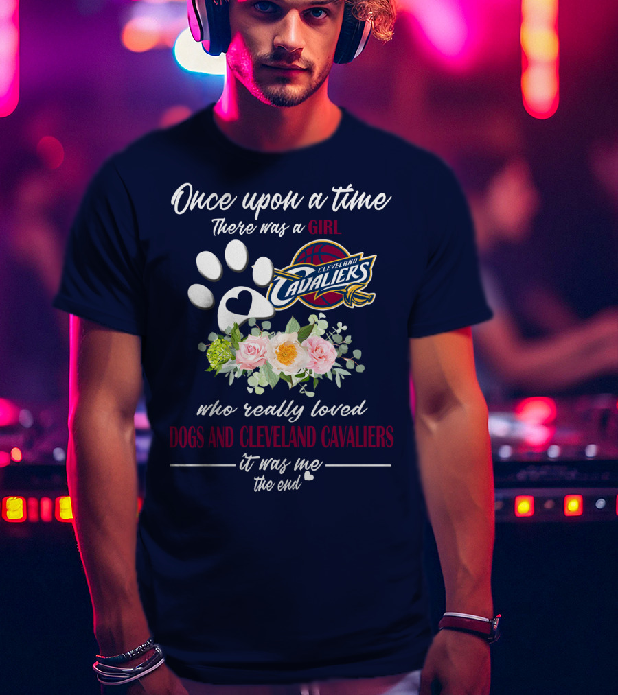 Once Upon A Time There Was A Girl Who Really Loved Dogs And Cleveland Cavaliers It Was Me The End T-Shirt