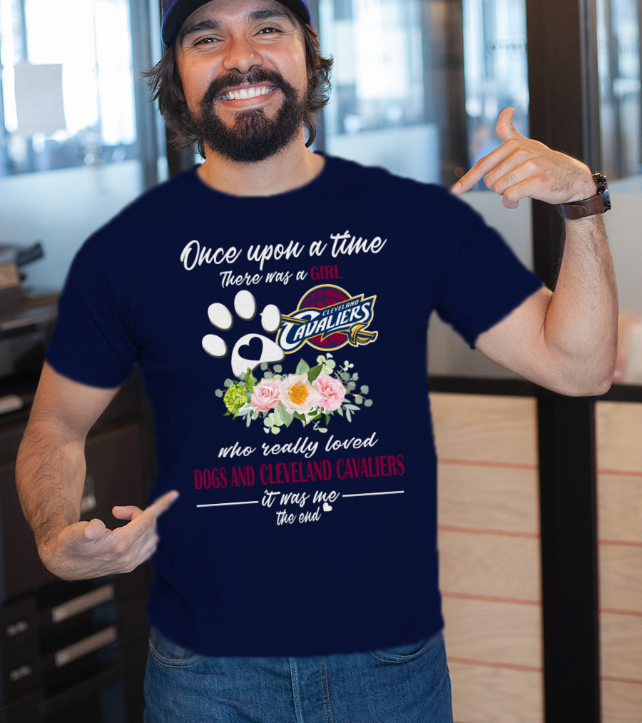 Once Upon A Time There Was A Girl Who Really Loved Dogs And Cleveland Cavaliers It Was Me The End T-Shirt