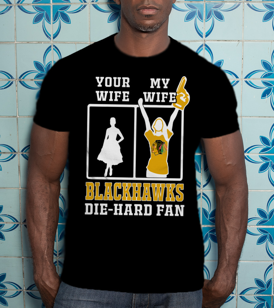 Your Wife My Wife Chicago Blackhawks Die-Hard Fan T-Shirt
