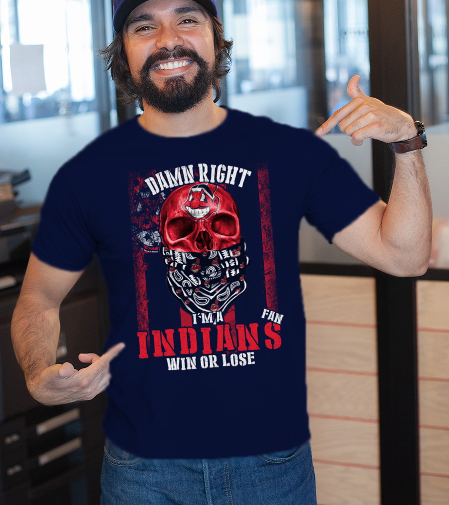 Damn Right I'm A Cleveland Indians Fan Win Or Lose T-Shirt