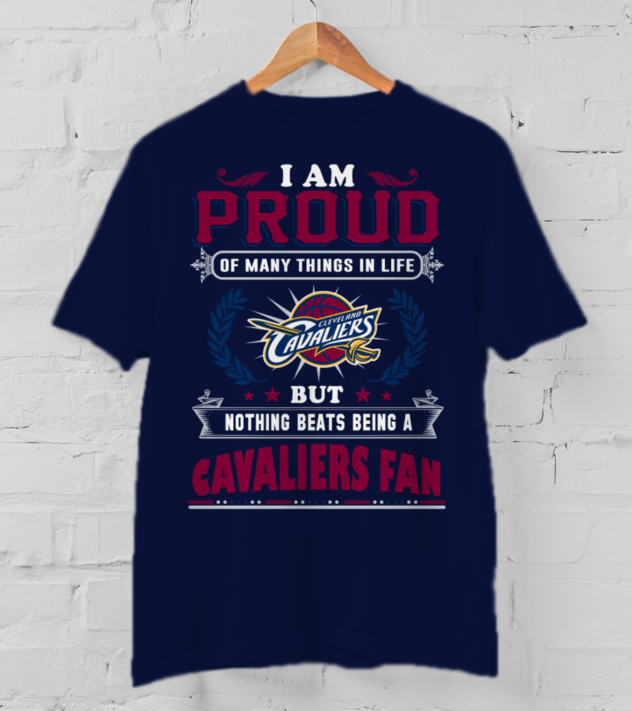 I Am Proud Of Many Things In Life But Nothing Beats Being A Cleveland Cavaliers Fan T-Shirt