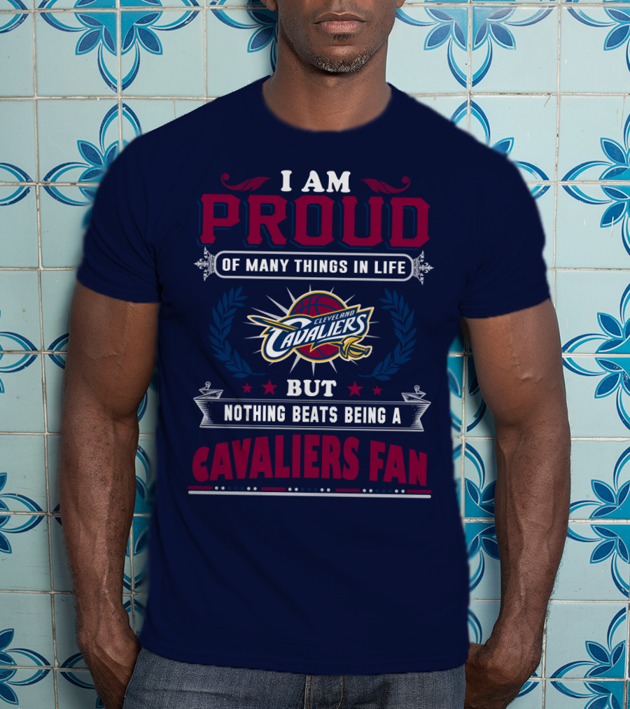 I Am Proud Of Many Things In Life But Nothing Beats Being A Cleveland Cavaliers Fan T-Shirt