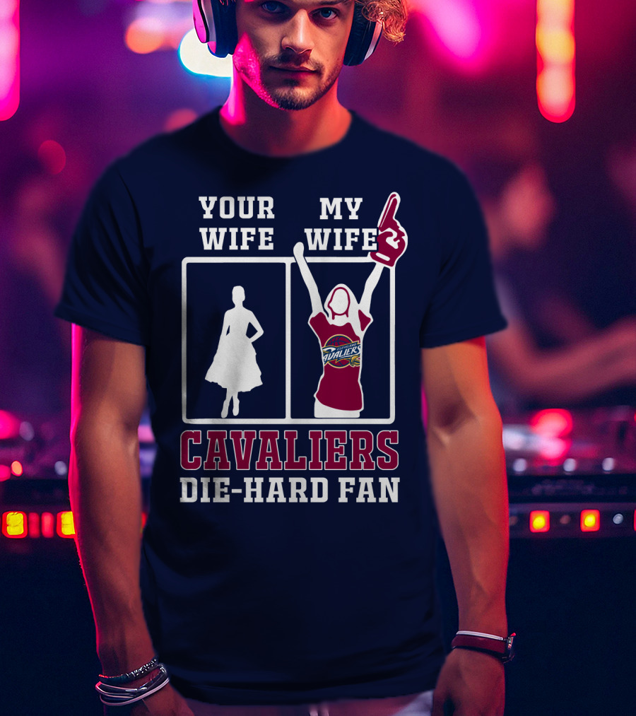 Your Wife My Wife Cavaliers Die-Hard Fan T-Shirt
