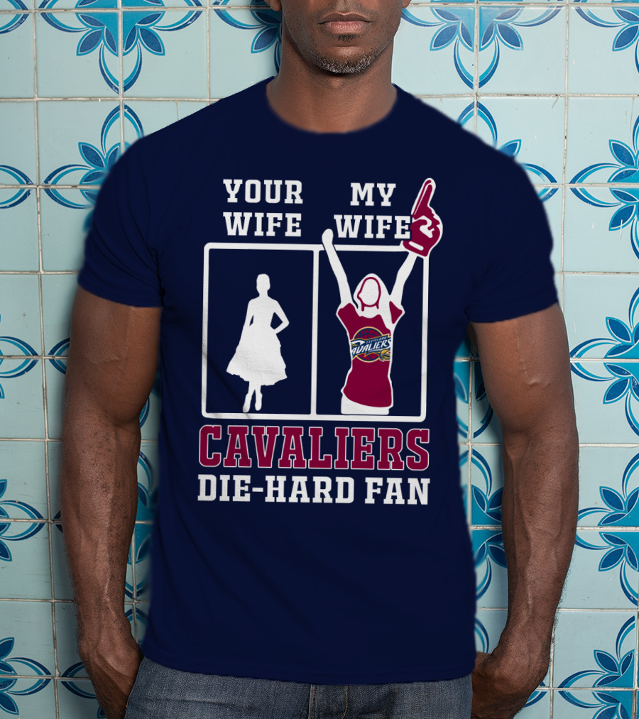 Your Wife My Wife Cavaliers Die-Hard Fan T-Shirt