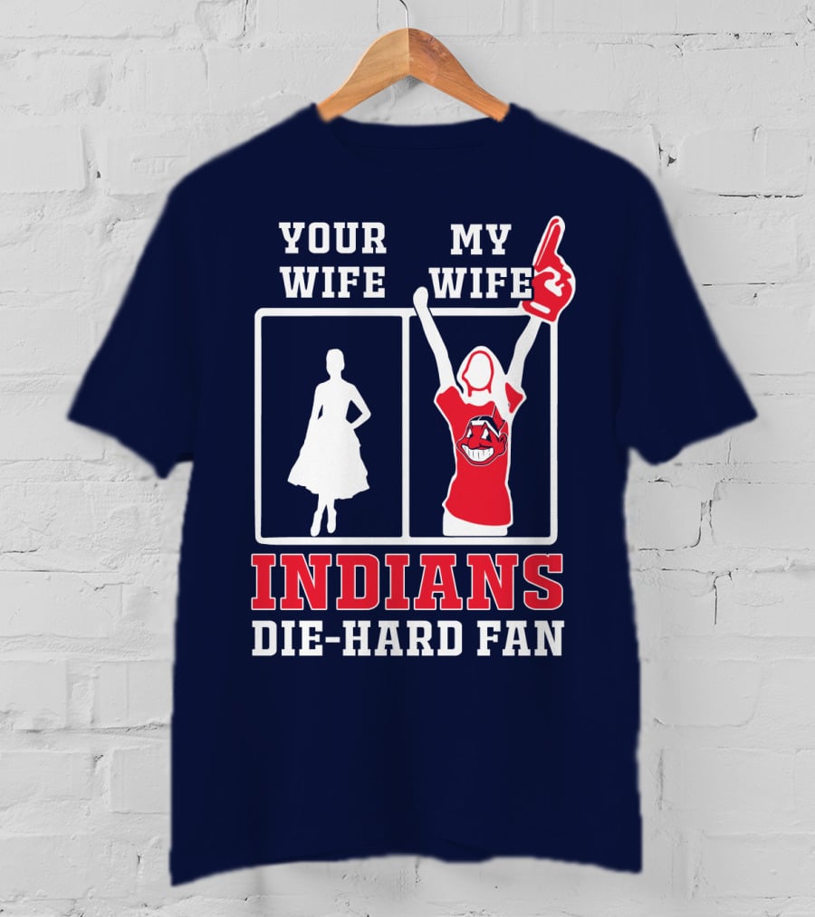 Your Wife My Wife Indians Die-Hard Fan T-Shirt