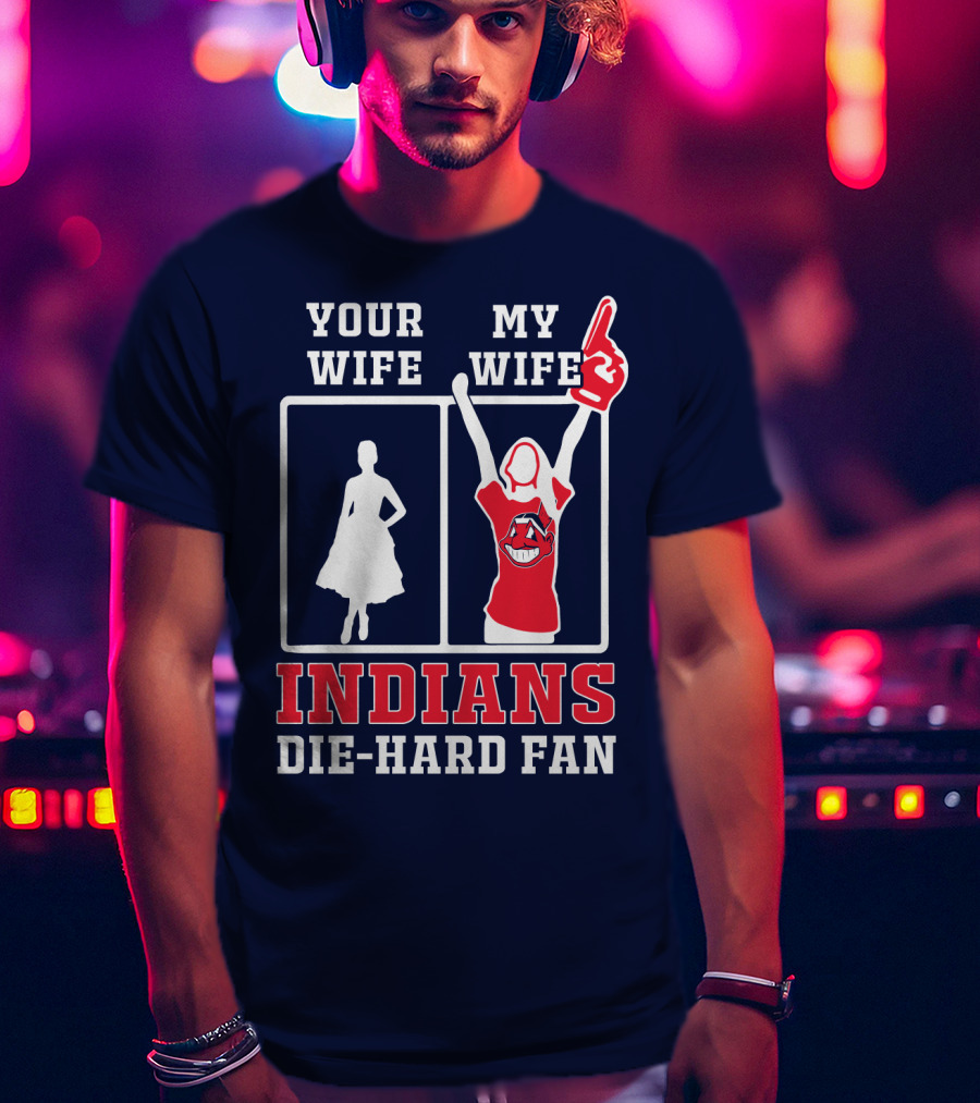 Your Wife My Wife Indians Die-Hard Fan T-Shirt