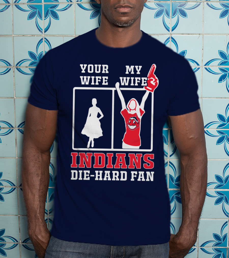 Your Wife My Wife Indians Die-Hard Fan T-Shirt