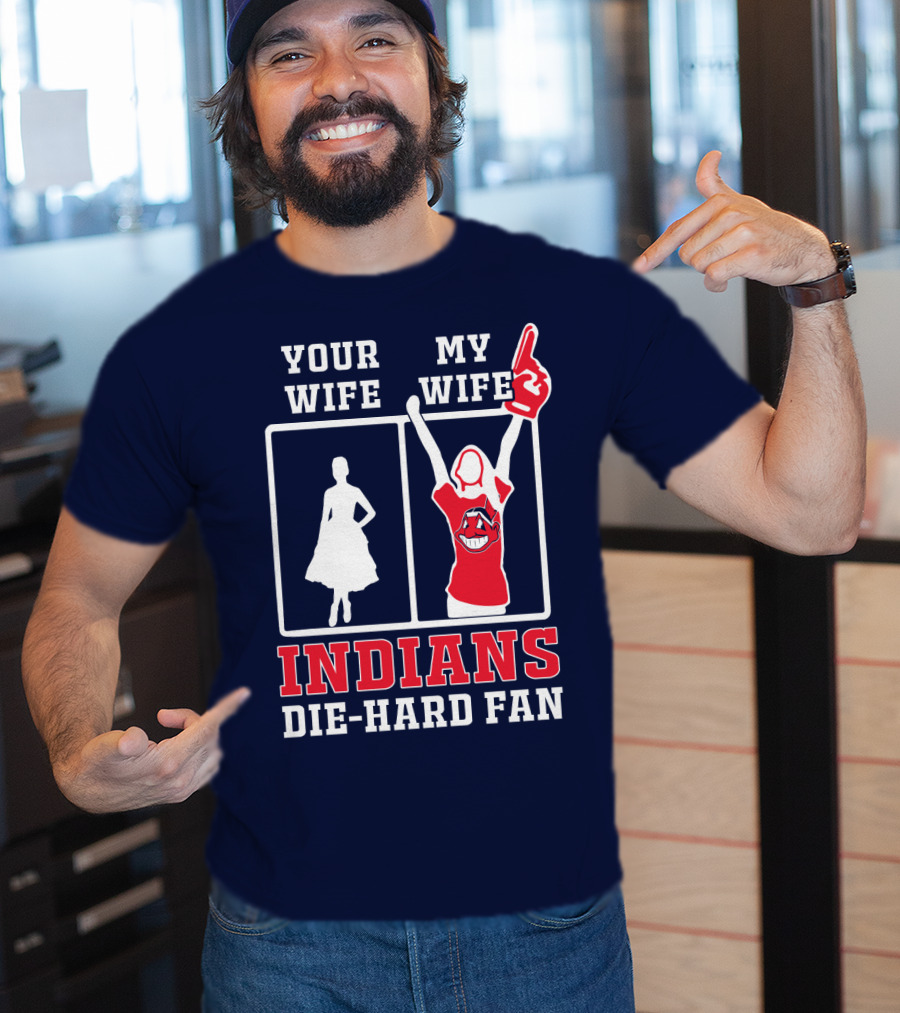 Your Wife My Wife Indians Die-Hard Fan T-Shirt