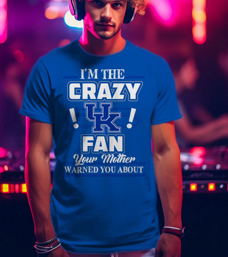 I'm The Crazy Kentucky Wildcats Fan Your Mother Warned You About T-Shirt