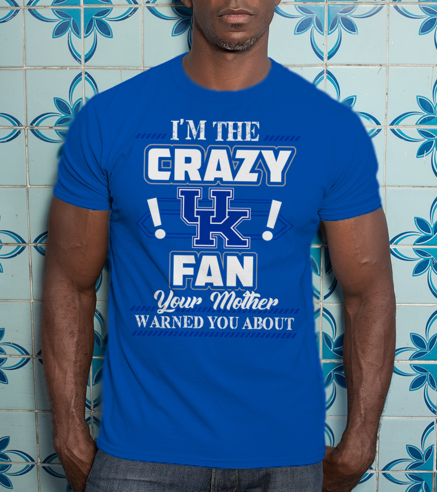I'm The Crazy Kentucky Wildcats Fan Your Mother Warned You About T-Shirt