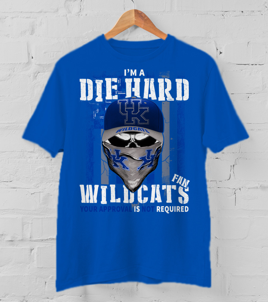 I'm A Die-Hard Kentucky Wildcats Fan Your Approval Is Not Required T-Shirt