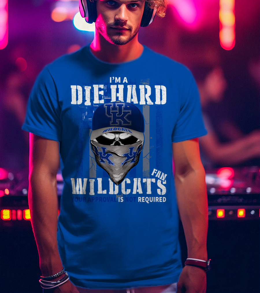 I'm A Die-Hard Kentucky Wildcats Fan Your Approval Is Not Required T-Shirt