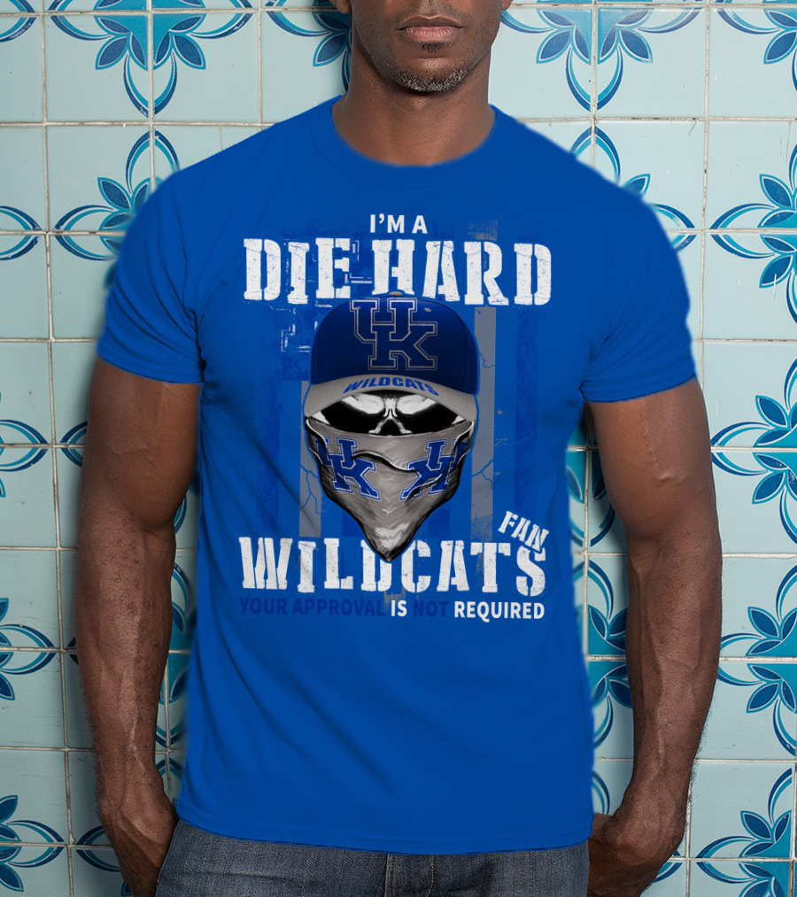 I'm A Die-Hard Kentucky Wildcats Fan Your Approval Is Not Required T-Shirt