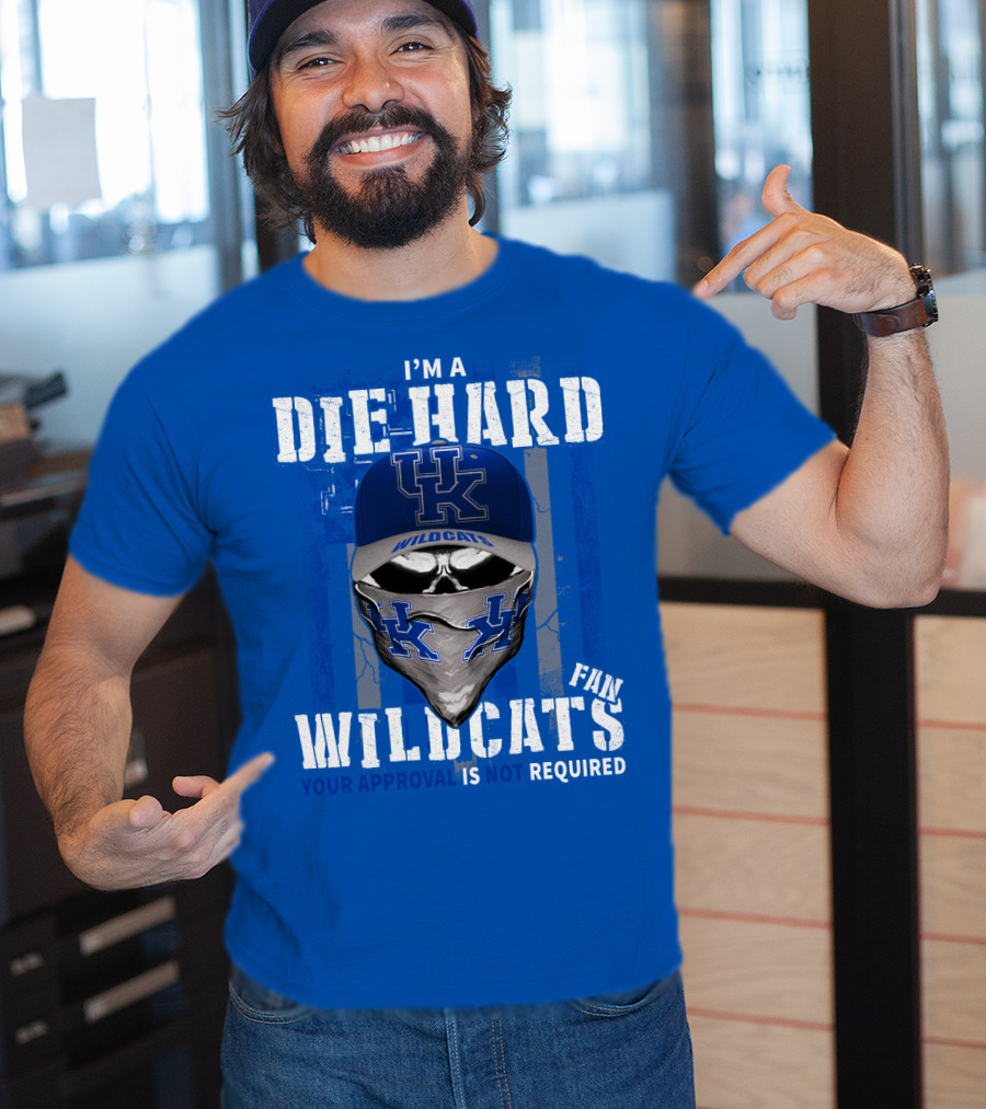 I'm A Die-Hard Kentucky Wildcats Fan Your Approval Is Not Required T-Shirt