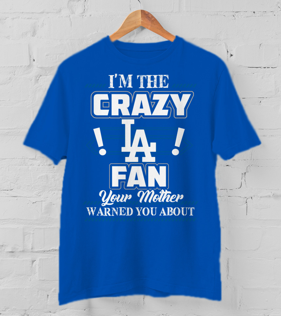 I'm The Crazy La Fan Your Mother Warned You About Los Angeles Dodgers T-Shirt