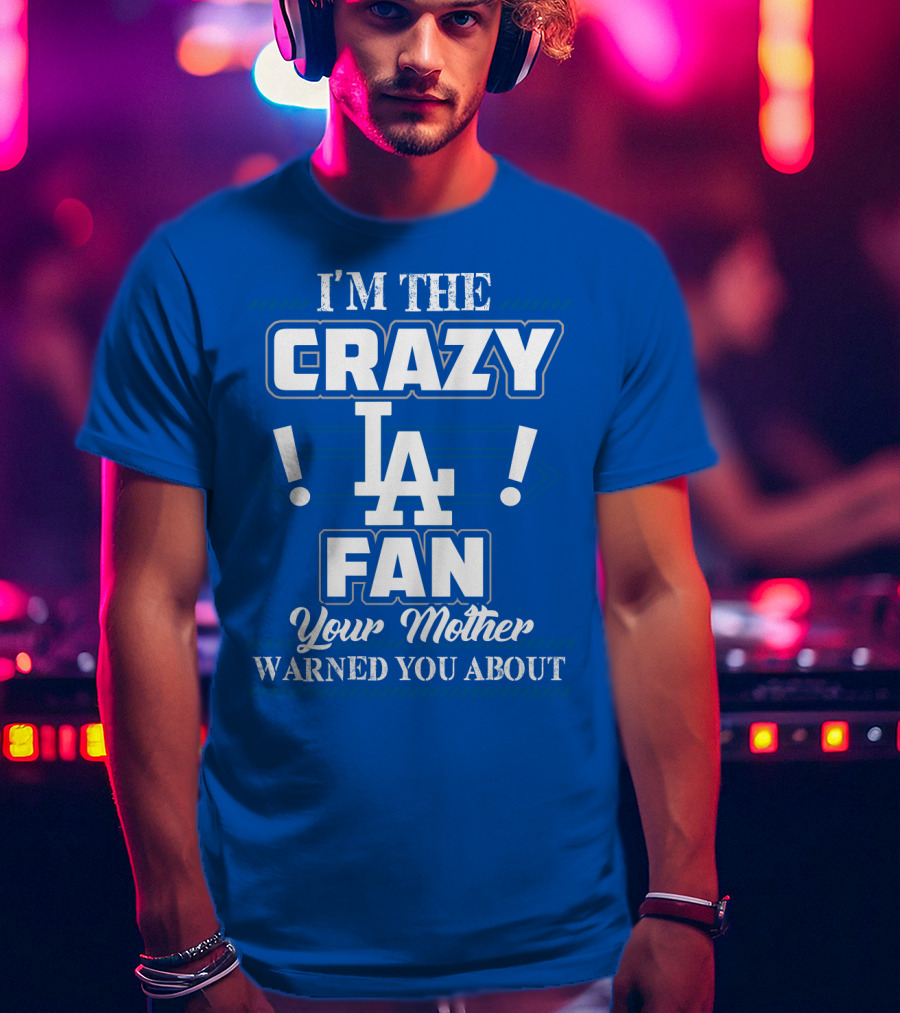 I'm The Crazy La Fan Your Mother Warned You About Los Angeles Dodgers T-Shirt
