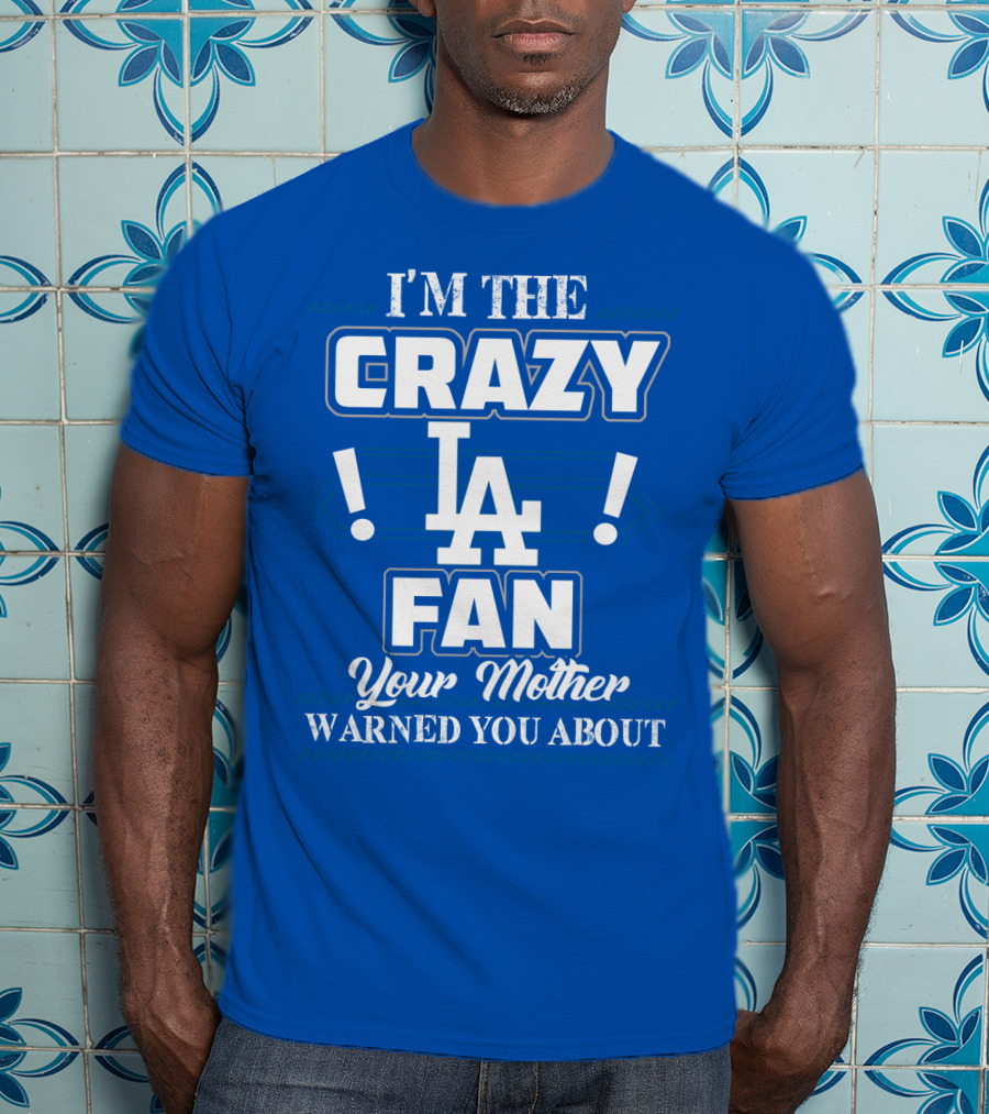 I'm The Crazy La Fan Your Mother Warned You About Los Angeles Dodgers T-Shirt