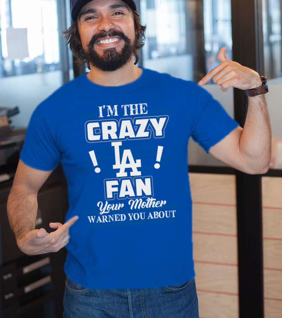 I'm The Crazy La Fan Your Mother Warned You About Los Angeles Dodgers T-Shirt