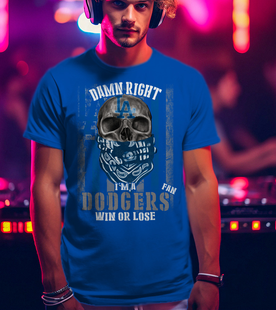 Damn Right I'm A Dodgers Fan Win Or Lose T-Shirt