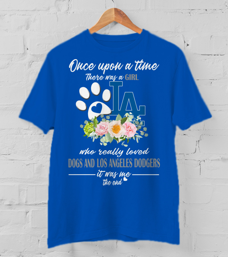 Once Upon A Time There Was A Girl Who Really Loved Dogs And Los Angeles Dodgers It Was Me The End T-Shirt