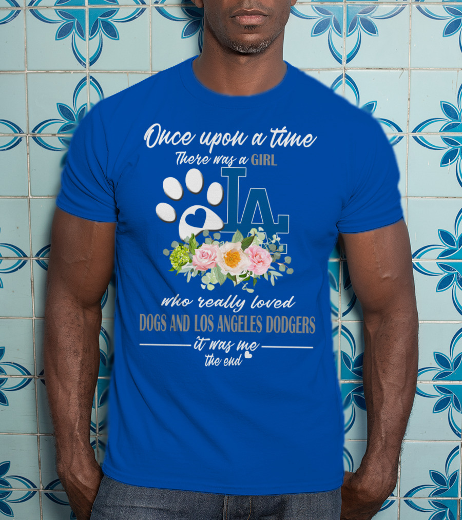 Once Upon A Time There Was A Girl Who Really Loved Dogs And Los Angeles Dodgers It Was Me The End T-Shirt