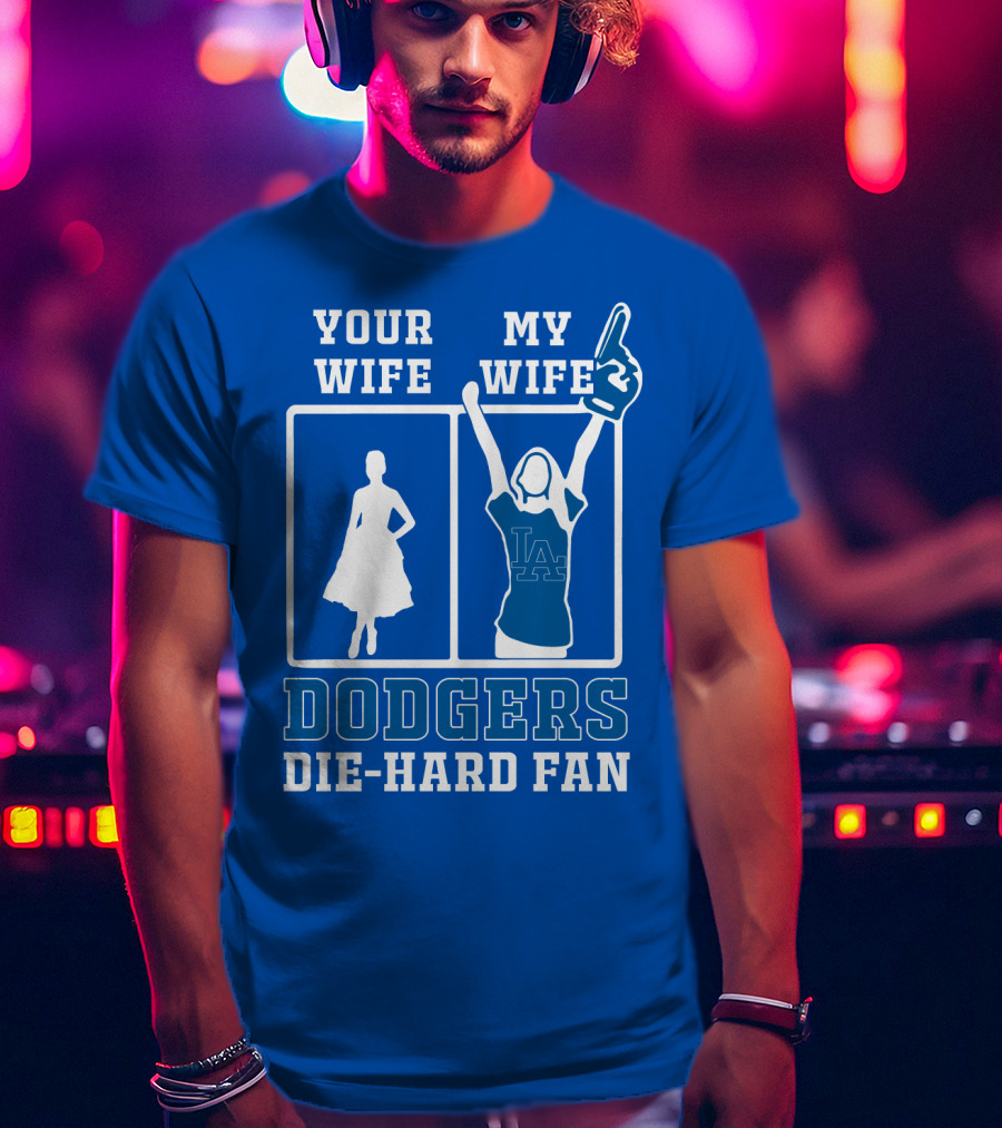 Your Wife My Wife Dodgers Die-Hard Fan T-Shirt