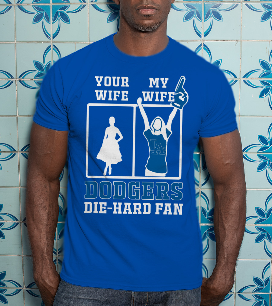 Your Wife My Wife Dodgers Die-Hard Fan T-Shirt