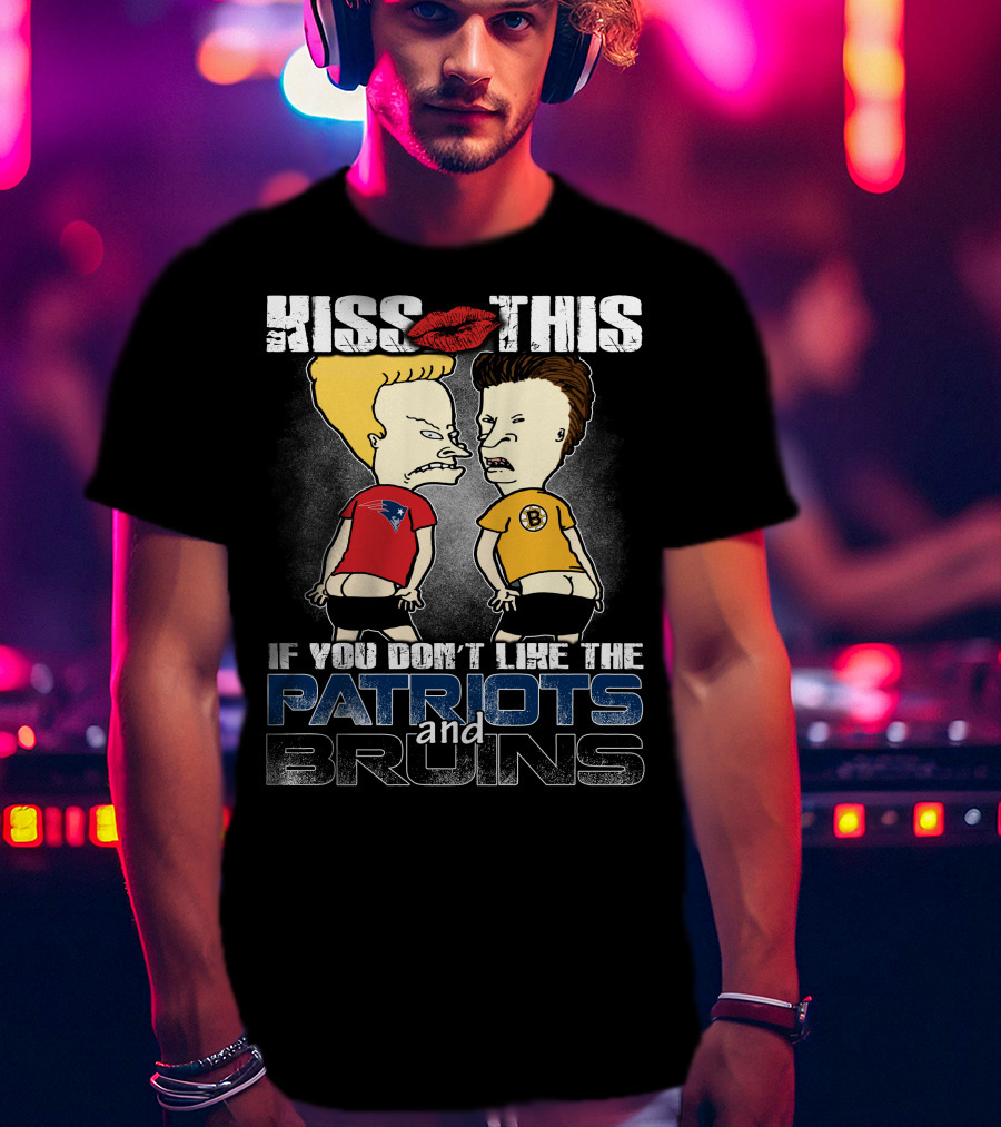 Kiss This If You Don't Like The Patriots And Bruins T-Shirt
