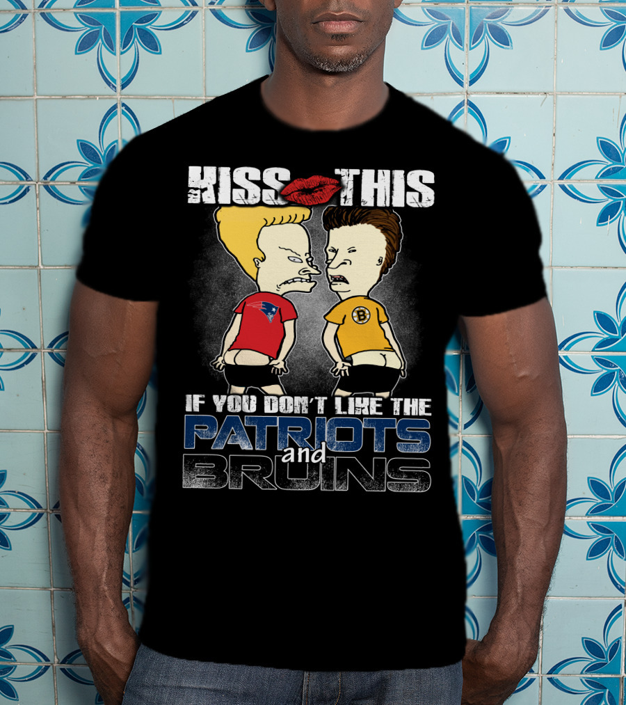 Kiss This If You Don't Like The Patriots And Bruins T-Shirt