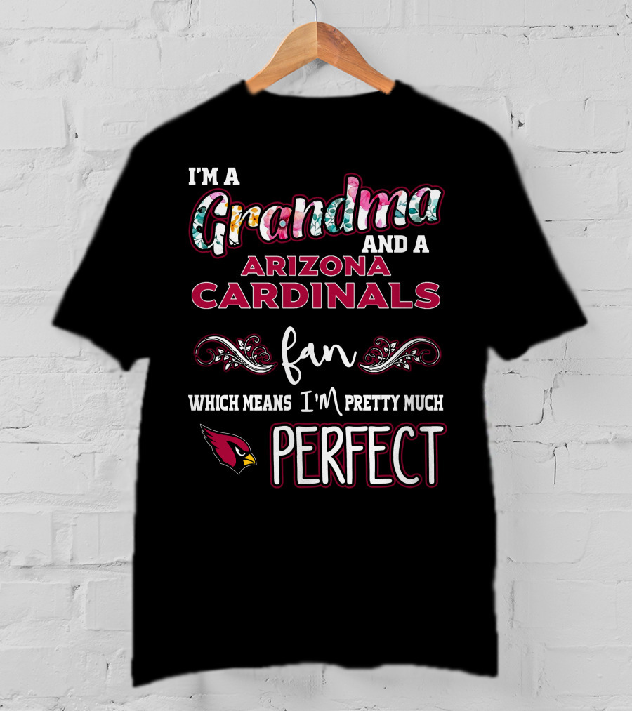 I'm A Grandma And A Arizona Cardinals Fan Which Means I'm Pretty Much Perfect T-Shirt