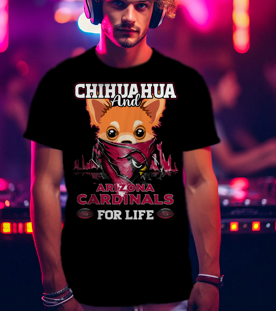 Chihuahua And Arizona Cardinals For Life T-Shirt
