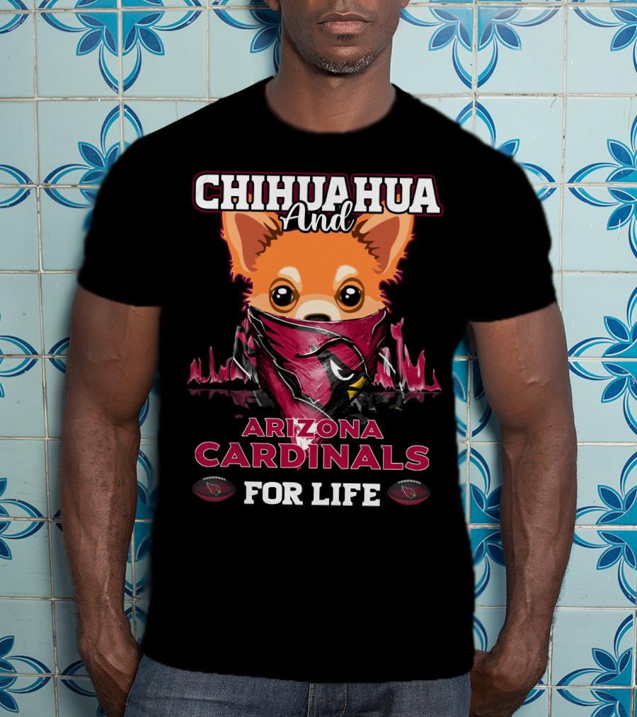 Chihuahua And Arizona Cardinals For Life T-Shirt